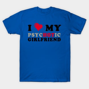 i love my psychotic girlfriend 1 T-Shirt